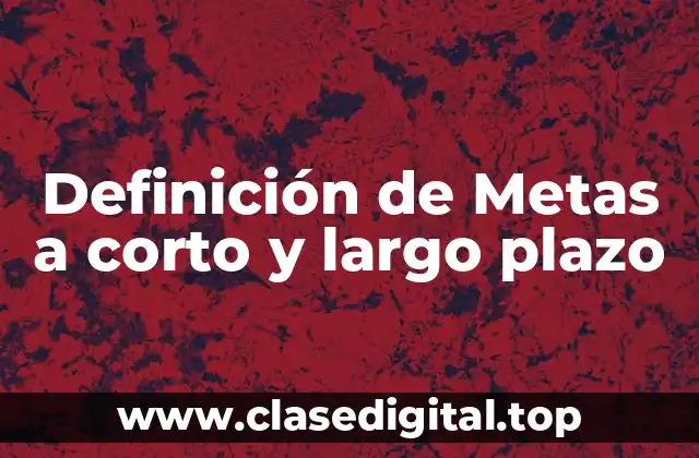 Definición de Metas a corto y largo plazo