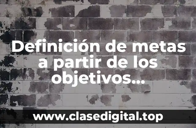 Definición de metas a partir de los objetivos establecidos