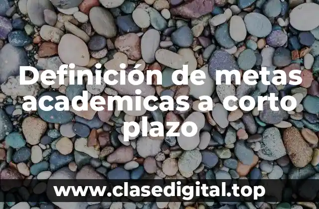 Definición de metas academicas a corto plazo