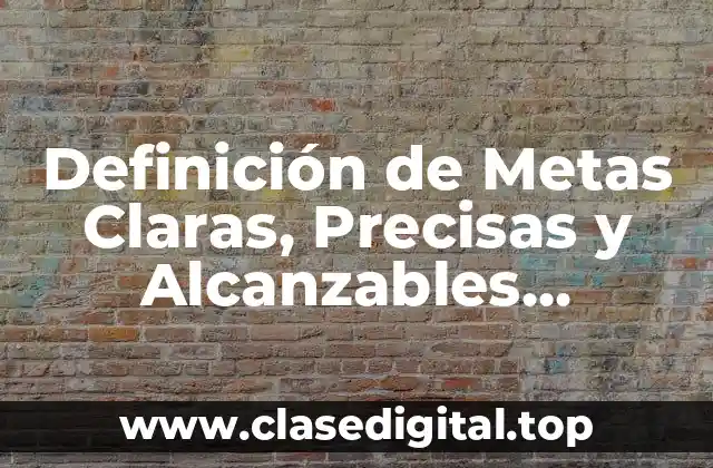 Definición de Metas Claras, Precisas y Alcanzables Académicas