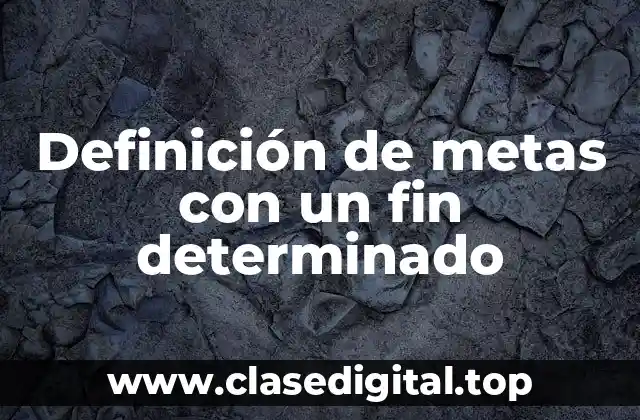Definición de metas con un fin determinado