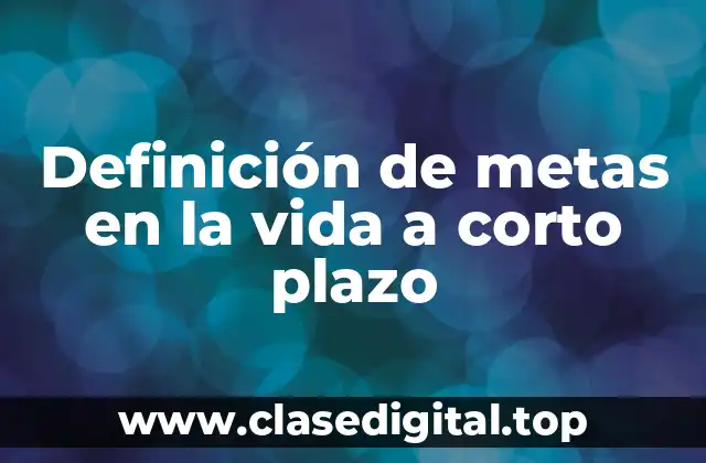Definición de metas en la vida a corto plazo