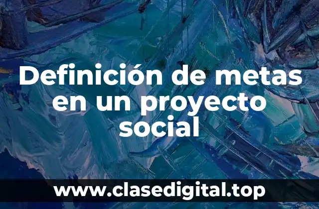 Definición de metas en un proyecto social