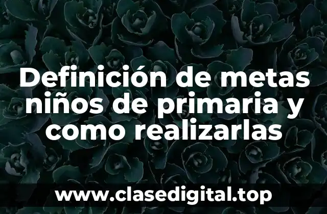 Definición de metas niños de primaria y como realizarlas