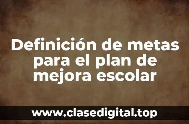 Ejemplos de metas para el plan de mejora escolar