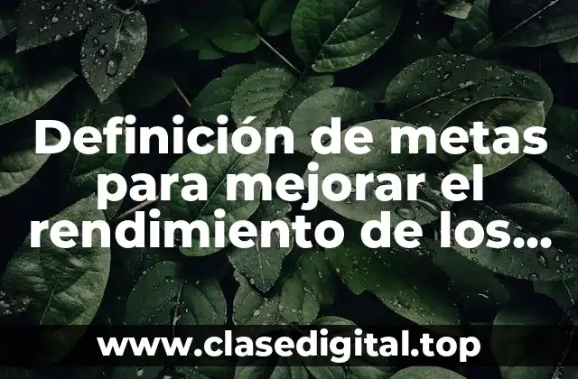 Definición de metas para mejorar el rendimiento de los maestros