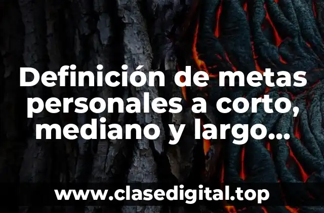 Ejemplos de metas personales a corto, mediano y largo plazo