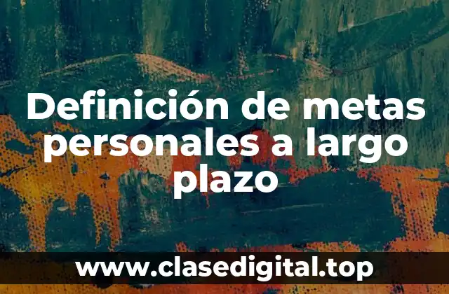 Ejemplos de metas personales a largo plazo