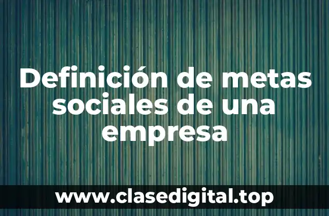 Definición de metas sociales de una empresa