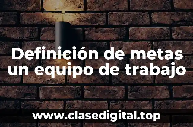 Definición de metas un equipo de trabajo