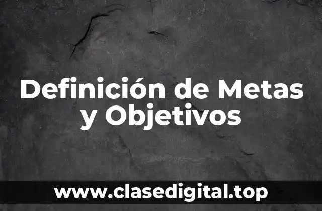 Definición de Metas y Objetivos