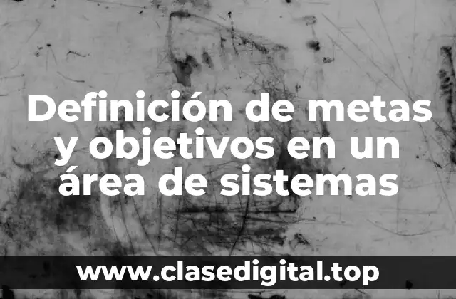 Definición de metas y objetivos en un área de sistemas