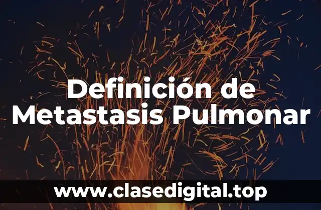 Definición de Metastasis Pulmonar