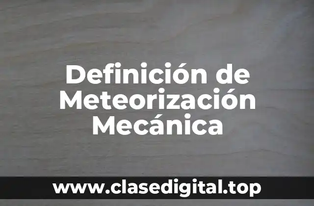 Definición Técnica de Meteorización Mecánica