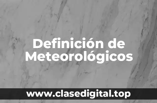 Definición de Meteorológicos