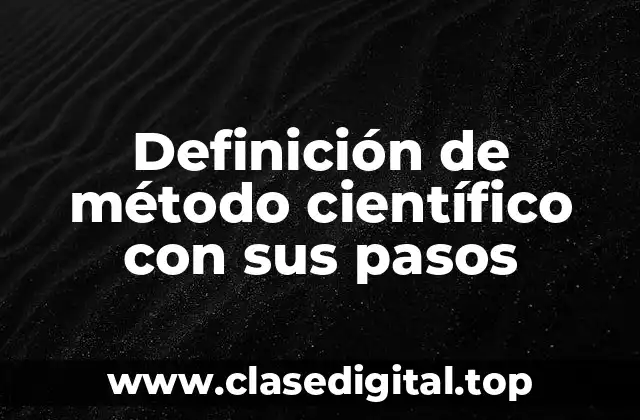 Definición de método científico con sus pasos