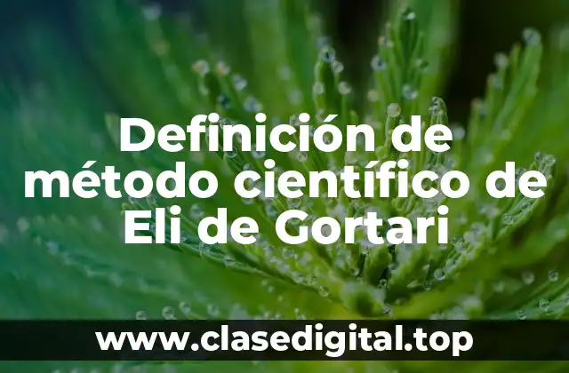 Definición de método científico de Eli de Gortari
