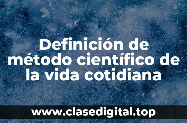Definición de método científico de la vida cotidiana
