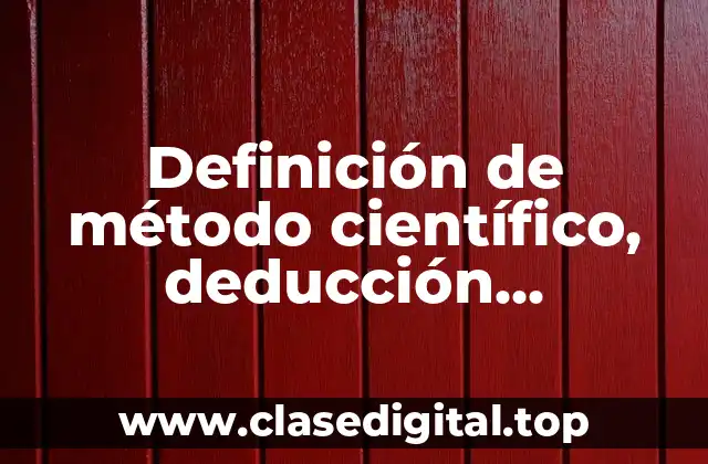 Definición de método científico, deducción, inducción y análisis