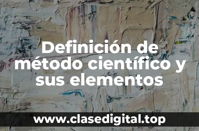 Definición de método científico y sus elementos