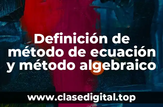 Definición de método de ecuación y método algebraico