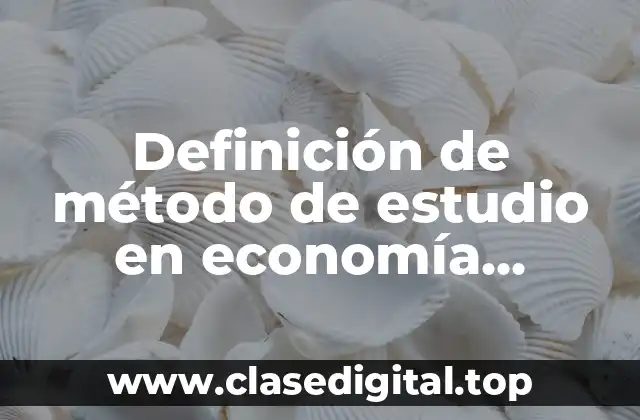 Definición de método de estudio en economía empresarial