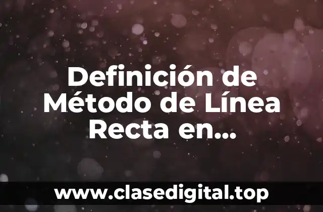 Definición de Método de Línea Recta en Contabilidad