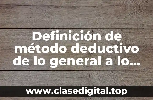 Definición de método deductivo de lo general a lo particular