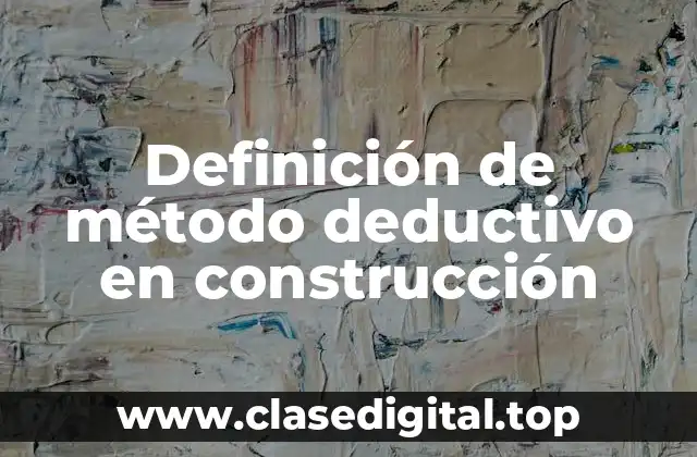 Ejemplos de método deductivo en construcción