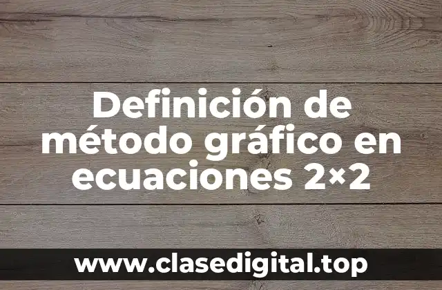 📗 Definición técnica del método gráfico en ecuaciones 2x2