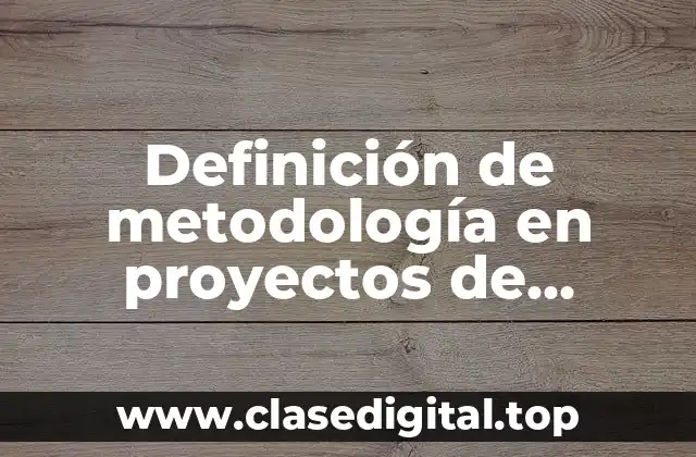 Definición de metodología en proyectos de investigación