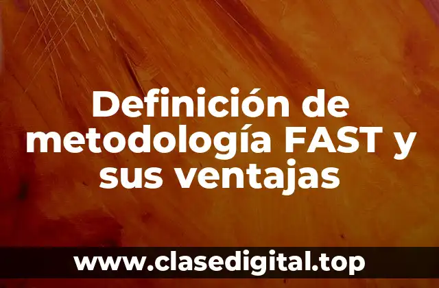 Definición de metodología FAST y sus ventajas