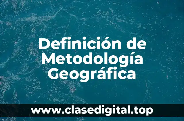Definición técnica de metodología geográfica