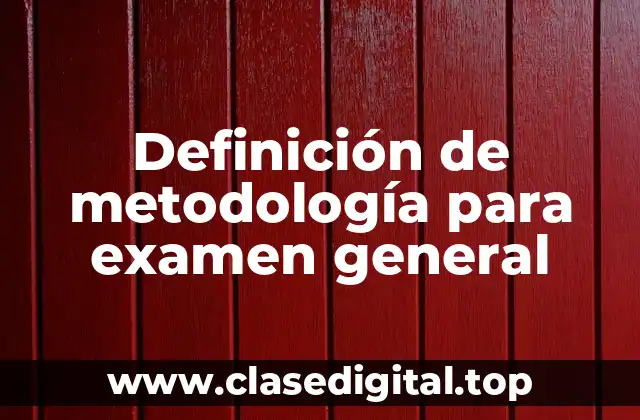 Definición de metodología para examen general