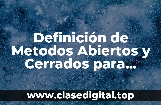 Definición de Metodos Abiertos y Cerrados para Aproximar Raices