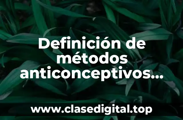 Definición de métodos anticonceptivos definitivos