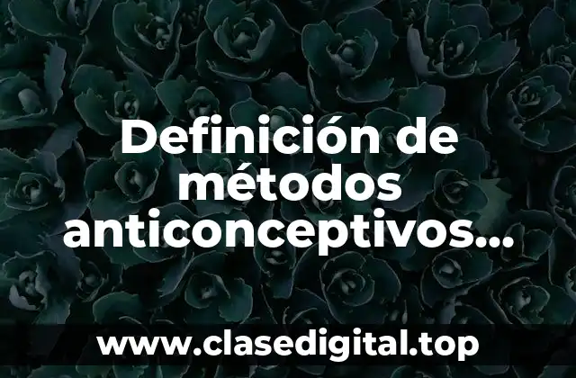 Definición de métodos anticonceptivos dispositivos intrauterinos