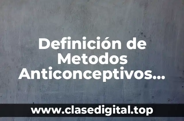 Definición de Metodos Anticonceptivos Hormonales