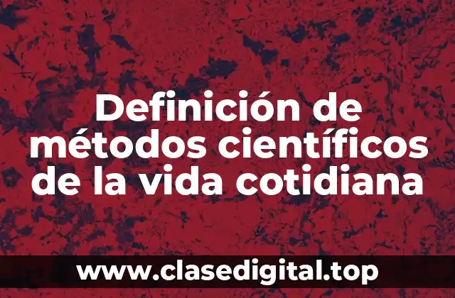 Definición de métodos científicos de la vida cotidiana
