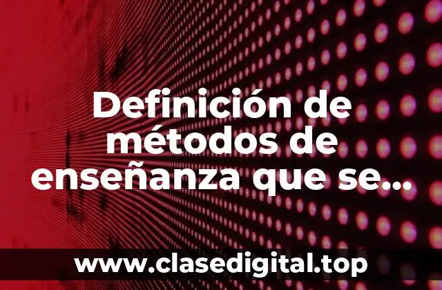 Definición de métodos de enseñanza que se utilizan en primaria