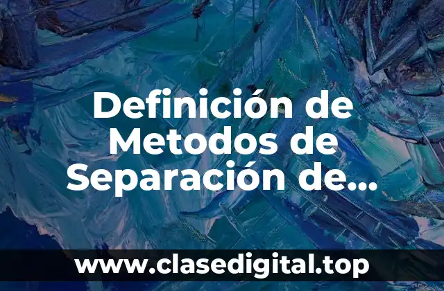 Definición de Metodos de Separación de Mezclas en Química