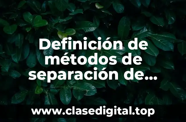 Definición de métodos de separación de mezclas químicas