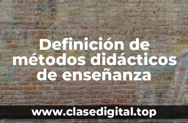 Definición de métodos didácticos de enseñanza