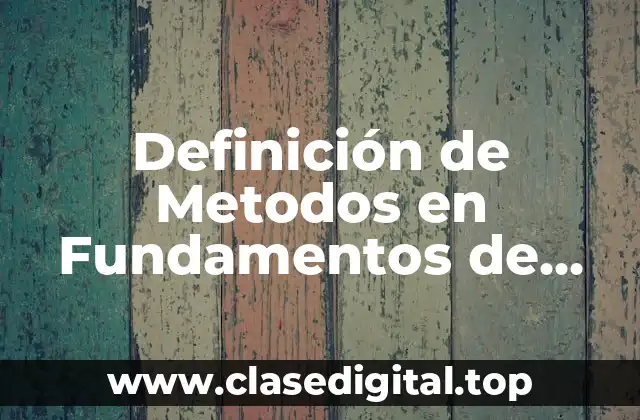 Definición de Metodos en Fundamentos de Investigación