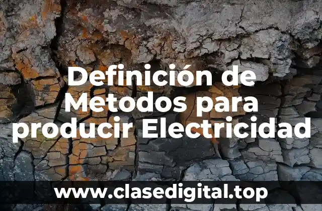Definición de Metodos para producir Electricidad