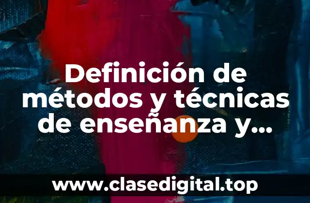 Definición de métodos y técnicas de enseñanza y aprendizaje