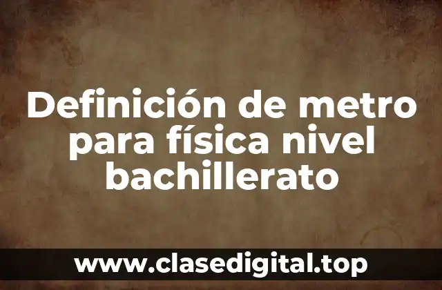 Definición de metro para física nivel bachillerato