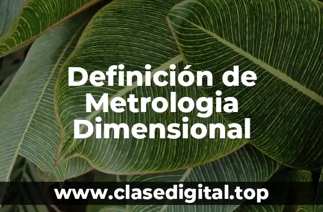 Definición de Metrologia Dimensional