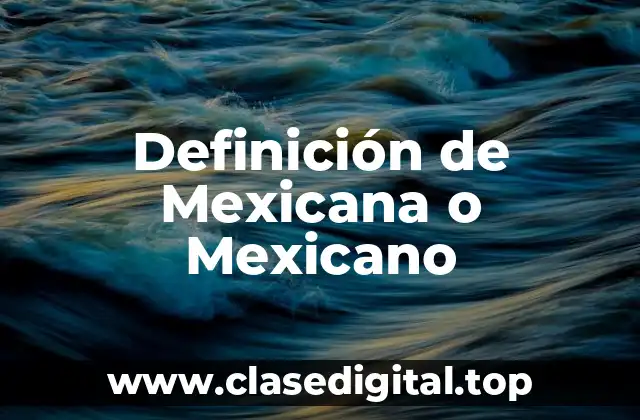 Definición de Mexicana o Mexicano