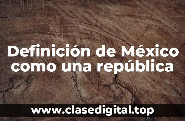 Definición de México como una república